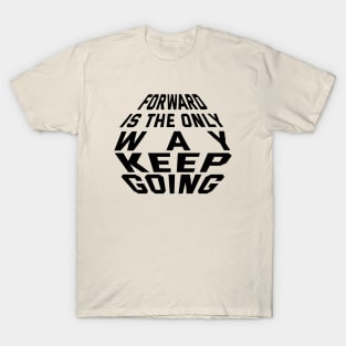 Forward Is The Only Way Keep Going T-Shirt